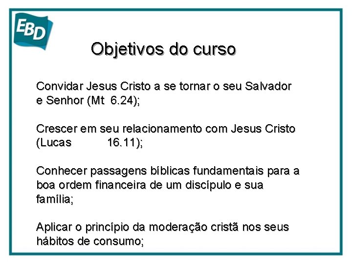 Objetivos do curso Convidar Jesus Cristo a se tornar o seu Salvador e Senhor