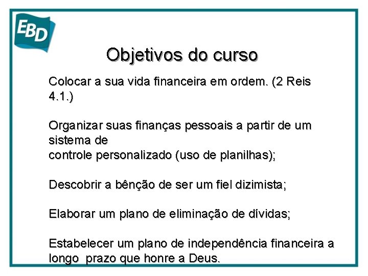 Objetivos do curso Colocar a sua vida financeira em ordem. (2 Reis 4. 1.