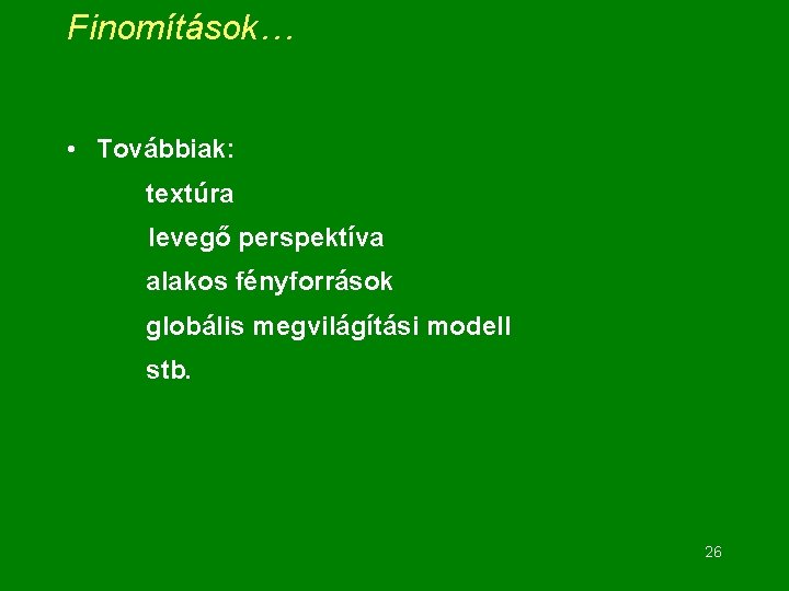 Finomítások… • Továbbiak: textúra levegő perspektíva alakos fényforrások globális megvilágítási modell stb. 26 