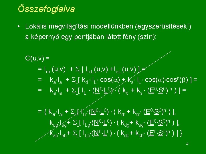 Összefoglalva • Lokális megvilágítási modellünkben (egyszerűsítések!) a képernyő egy pontjában látott fény (szín): C(u,