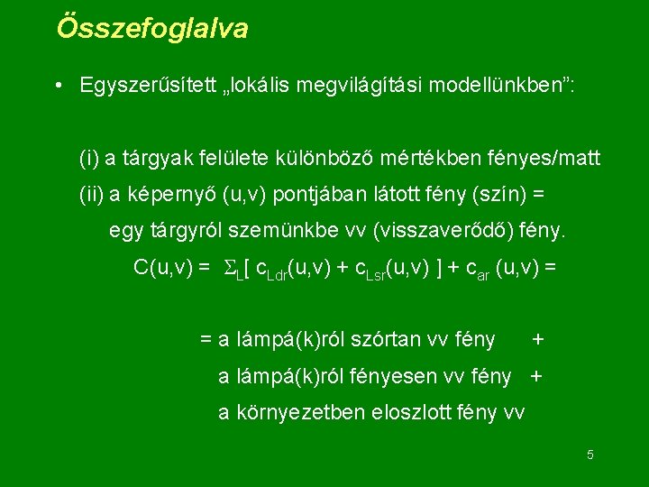 Összefoglalva • Egyszerűsített „lokális megvilágítási modellünkben”: (i) a tárgyak felülete különböző mértékben fényes/matt (ii)