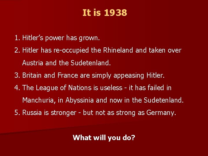 It is 1938 1. Hitler’s power has grown. 2. Hitler has re-occupied the Rhineland