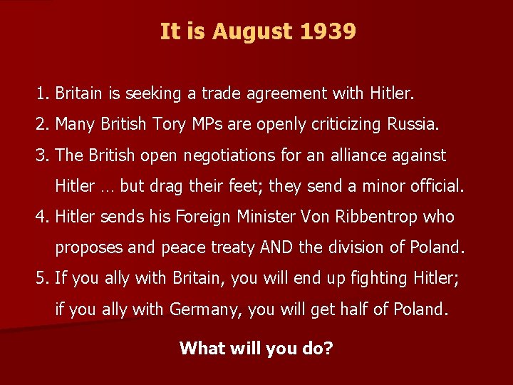 It is August 1939 1. Britain is seeking a trade agreement with Hitler. 2.