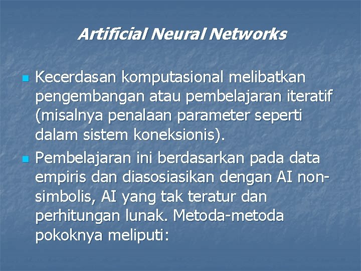 Artificial Neural Networks n n Kecerdasan komputasional melibatkan pengembangan atau pembelajaran iteratif (misalnya penalaan