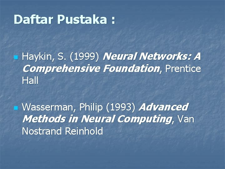 Daftar Pustaka : n n Haykin, S. (1999) Neural Networks: A Comprehensive Foundation, Prentice