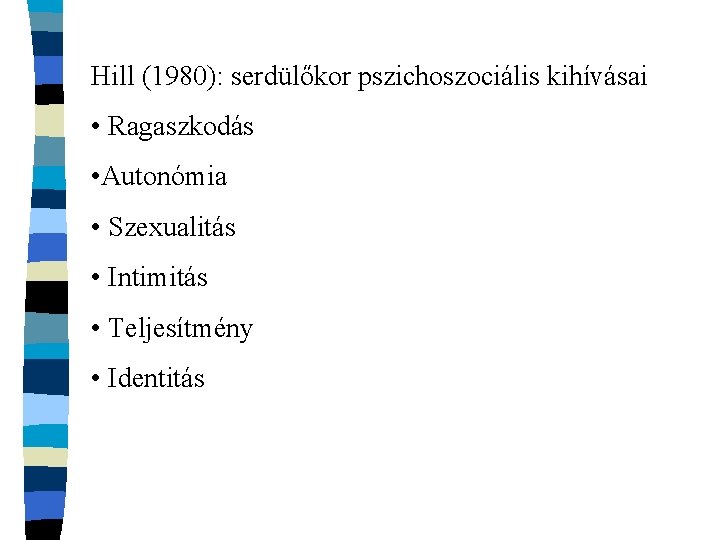 Hill (1980): serdülőkor pszichoszociális kihívásai • Ragaszkodás • Autonómia • Szexualitás • Intimitás •