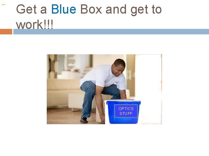 Get a Blue Box and get to work!!! OPTICS STUFF 