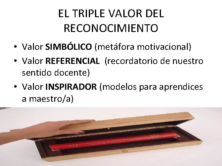 EL TRIPLE VALOR DEL RECONOCIMIENTO • Valor SIMBÓLICO (metáfora motivacional) • Valor REFERENCIAL (recordatorio