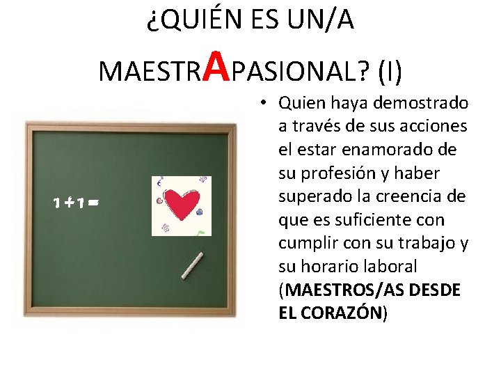 ¿QUIÉN ES UN/A MAESTRAPASIONAL? (I) 1+1= • Quien haya demostrado a través de sus