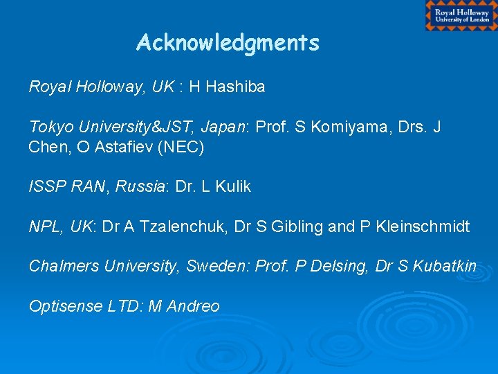 Acknowledgments Royal Holloway, UK : H Hashiba Tokyo University&JST, Japan: Prof. S Komiyama, Drs.