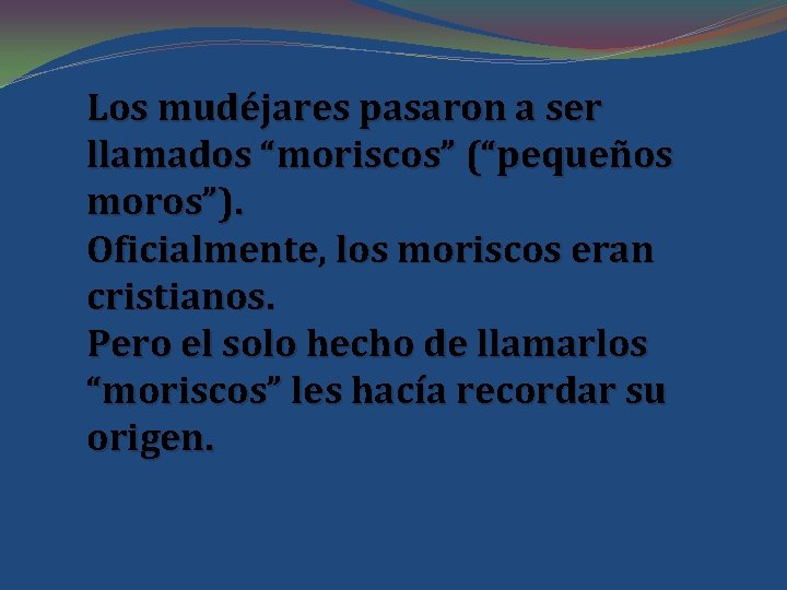 Los mudéjares pasaron a ser llamados “moriscos” (“pequeños moros”). Oficialmente, los moriscos eran cristianos.