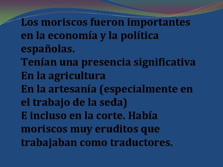 Los moriscos fueron importantes en la economía y la política españolas. Tenían una presencia