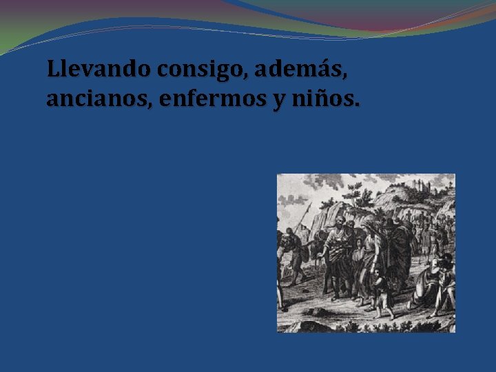 Llevando consigo, además, ancianos, enfermos y niños. 