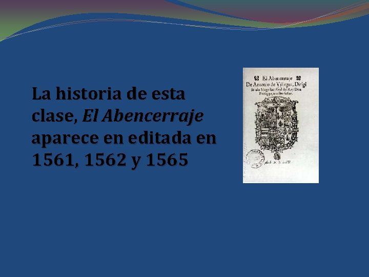 La historia de esta clase, El Abencerraje aparece en editada en 1561, 1562 y