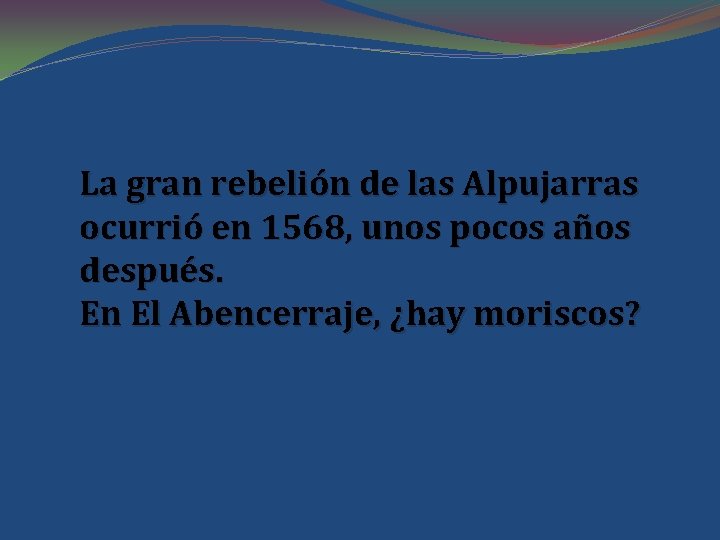 La gran rebelión de las Alpujarras ocurrió en 1568, unos pocos años después. En