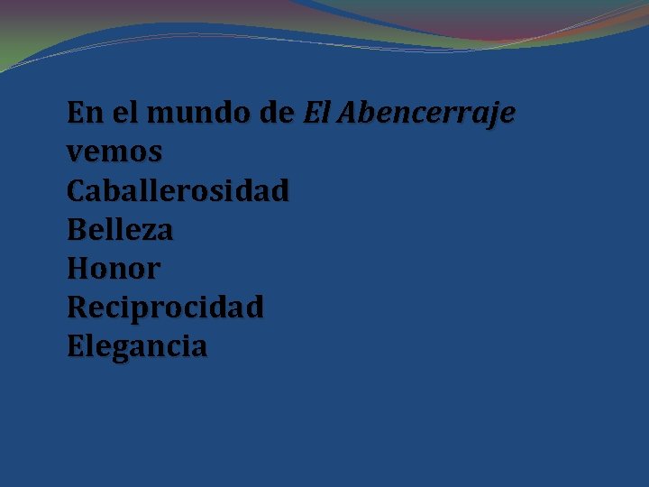 En el mundo de El Abencerraje vemos Caballerosidad Belleza Honor Reciprocidad Elegancia 
