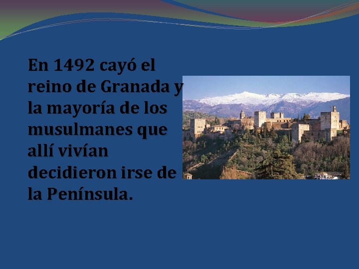 En 1492 cayó el reino de Granada y la mayoría de los musulmanes que