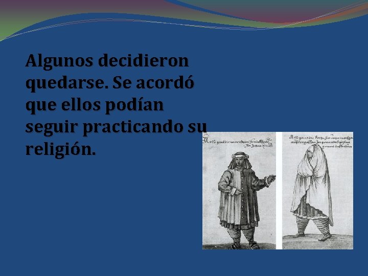 Algunos decidieron quedarse. Se acordó que ellos podían seguir practicando su religión. 