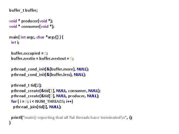 buffer_t buffer; void * producer(void *); void * consumer(void *); main( int argc, char