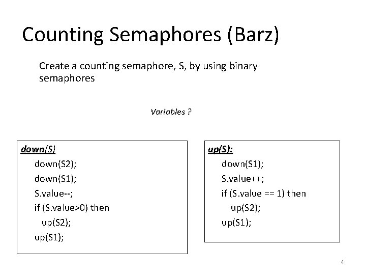 Counting Semaphores (Barz) Create a counting semaphore, S, by using binary semaphores S. value=init_value