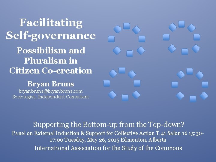 Facilitating Self-governance Possibilism and Pluralism in Citizen Co-creation Bryan Bruns bryanbruns@bryanbruns. com Sociologist, Independent