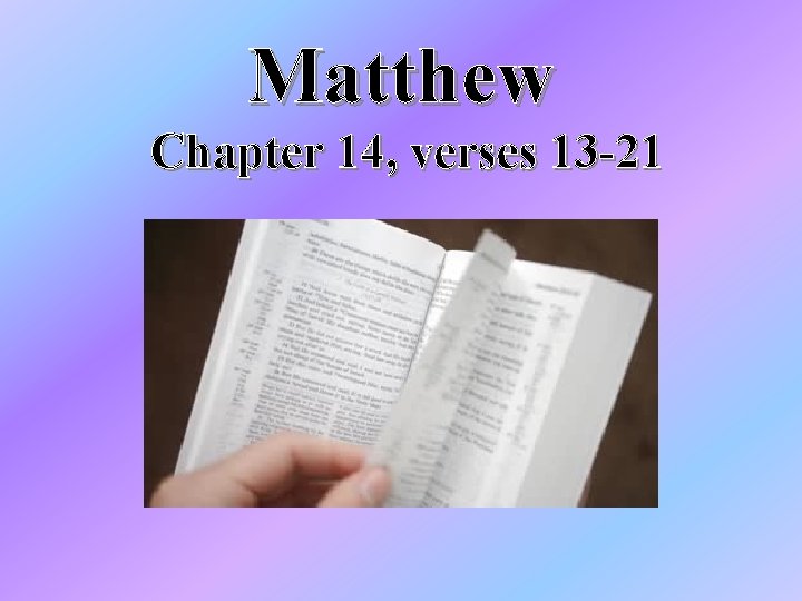Matthew Chapter 14, verses 13 -21 Matthew Chapter 14, verses 13 -21