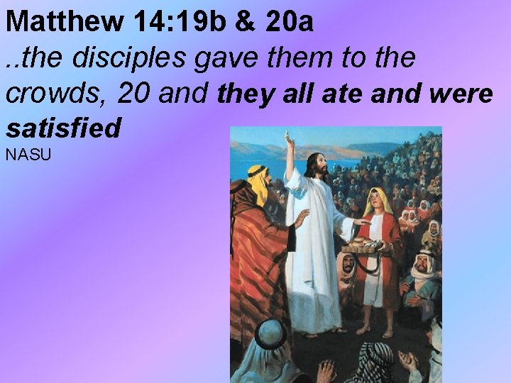 Matthew 14: 19 b & 20 a. . the disciples gave them to the Matthew 14: 19 b & 20 a. . the disciples gave them to the