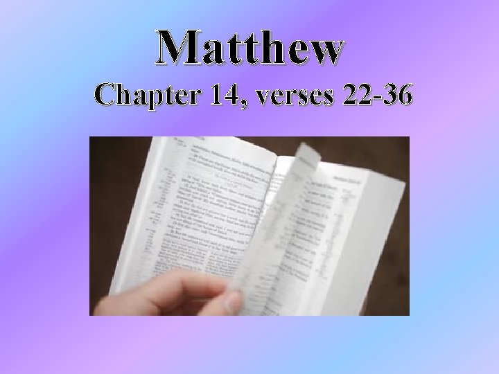 Matthew Chapter 14, verses 22 -36 Matthew Chapter 14, verses 22 -36
