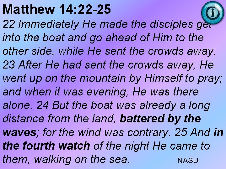 Matthew 14: 22 -25 22 Immediately He made the disciples get into the boat Matthew 14: 22 -25 22 Immediately He made the disciples get into the boat