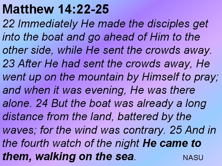 Matthew 14: 22 -25 22 Immediately He made the disciples get into the boat Matthew 14: 22 -25 22 Immediately He made the disciples get into the boat