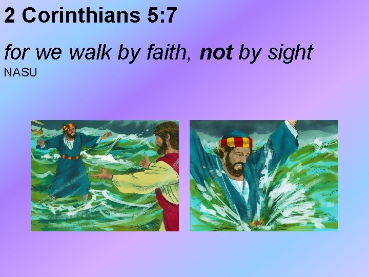 2 Corinthians 5: 7 for we walk by faith, not by sight NASU 2 Corinthians 5: 7 for we walk by faith, not by sight NASU