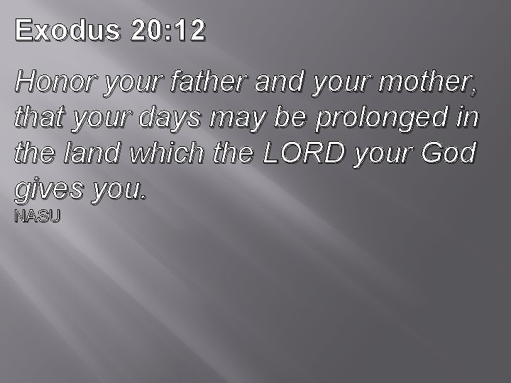 Exodus 20: 12 Honor your father and your mother, that your days may be Exodus 20: 12 Honor your father and your mother, that your days may be
