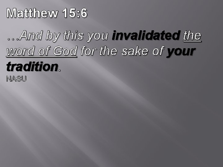 Matthew 15: 6 …And by this you invalidated the word of God for the Matthew 15: 6 …And by this you invalidated the word of God for the