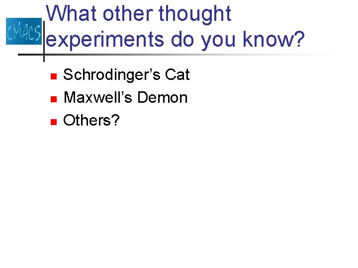 What other thought experiments do you know? n n n Schrodinger’s Cat Maxwell’s Demon