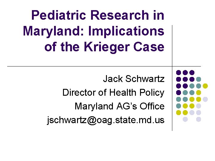 Pediatric Research in Maryland: Implications of the Krieger Case Jack Schwartz Director of Health