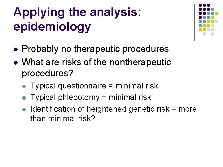 Applying the analysis: epidemiology l l Probably no therapeutic procedures What are risks of