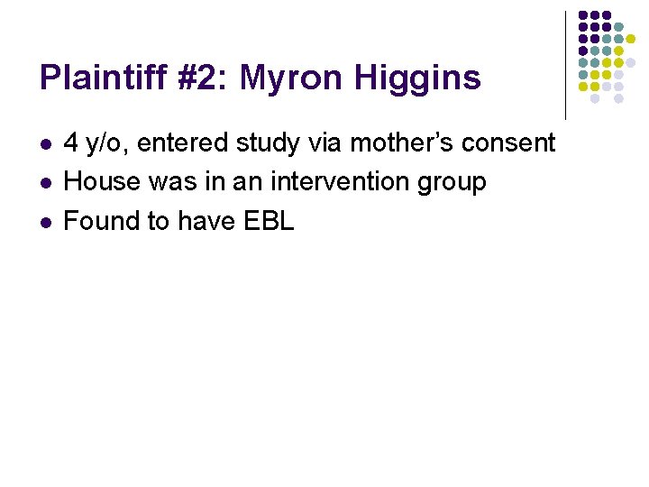 Plaintiff #2: Myron Higgins l l l 4 y/o, entered study via mother’s consent