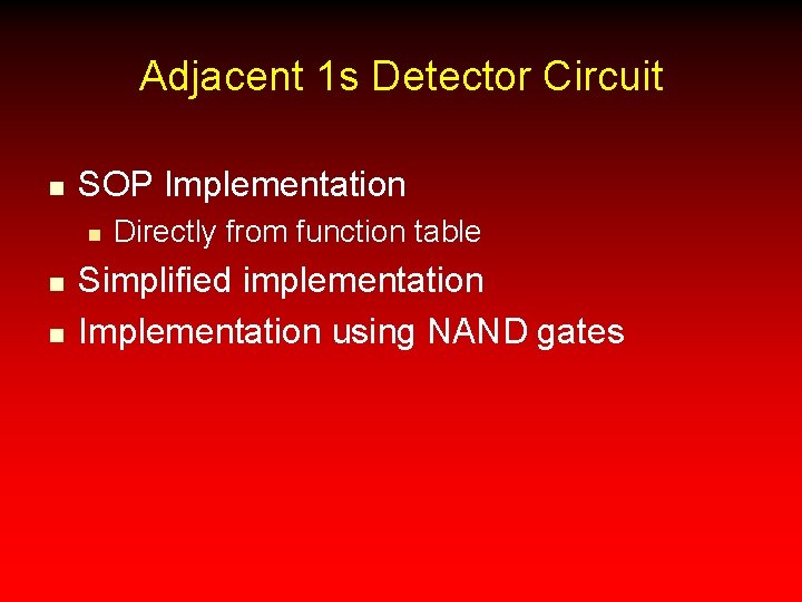 Adjacent 1 s Detector Circuit n SOP Implementation n Directly from function table Simplified