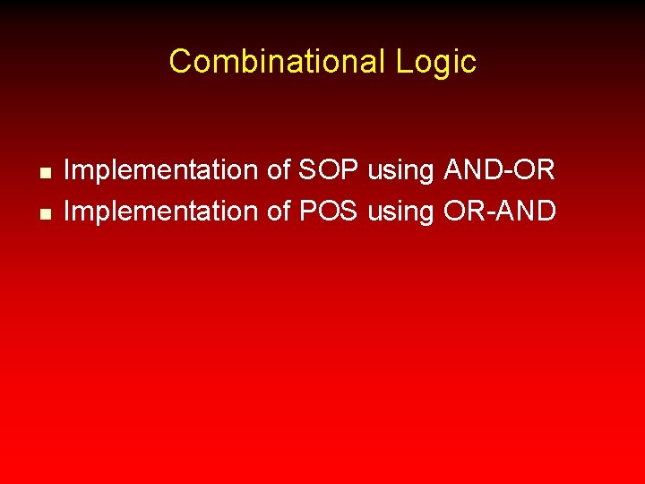 Combinational Logic n n Implementation of SOP using AND-OR Implementation of POS using OR-AND