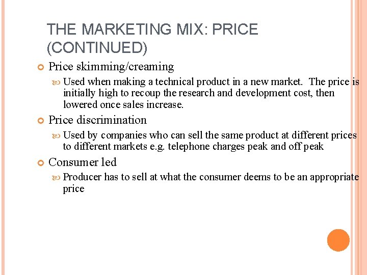 THE MARKETING MIX: PRICE (CONTINUED) Price skimming/creaming Used when making a technical product in