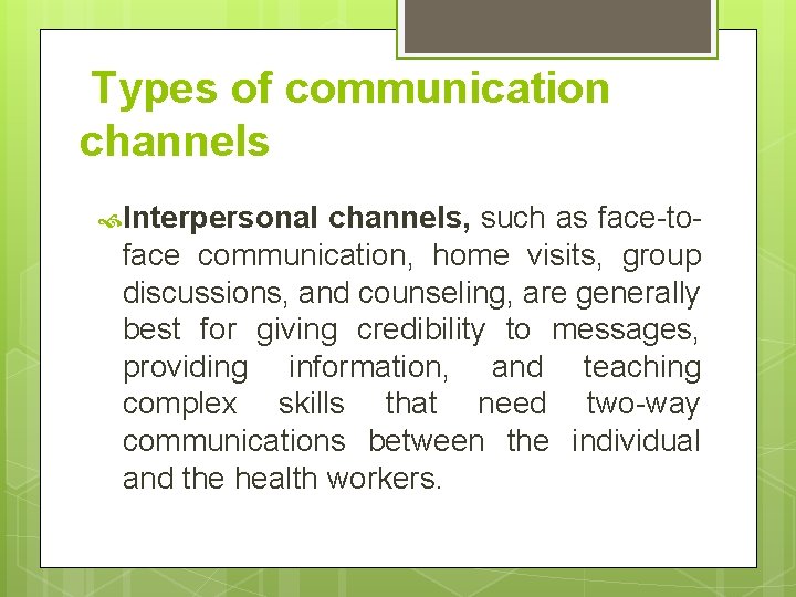 Types of communication channels Interpersonal channels, such as face-toface communication, home visits, group discussions,