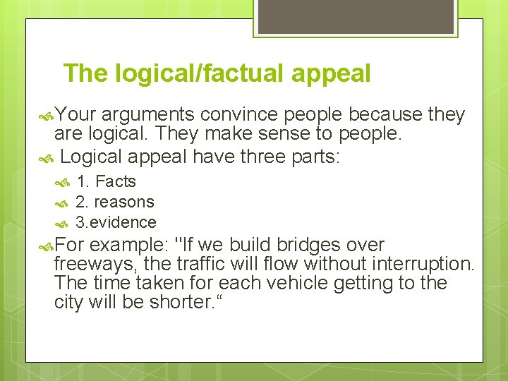 The logical/factual appeal Your arguments convince people because they are logical. They make sense