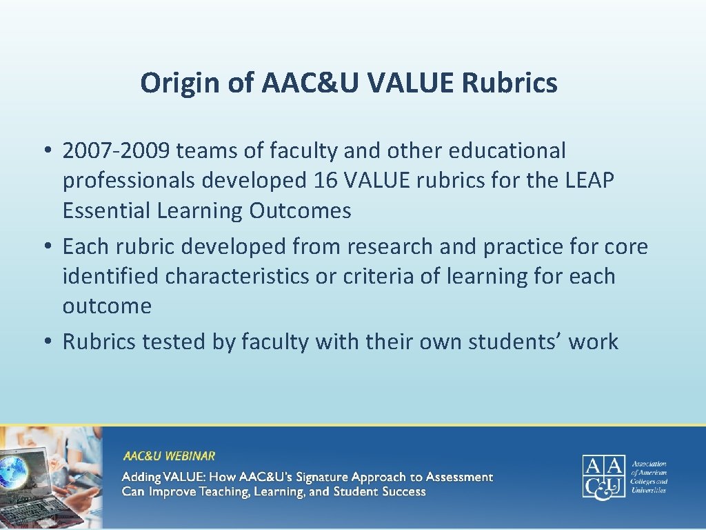 Origin of AAC&U VALUE Rubrics • 2007 -2009 teams of faculty and other educational