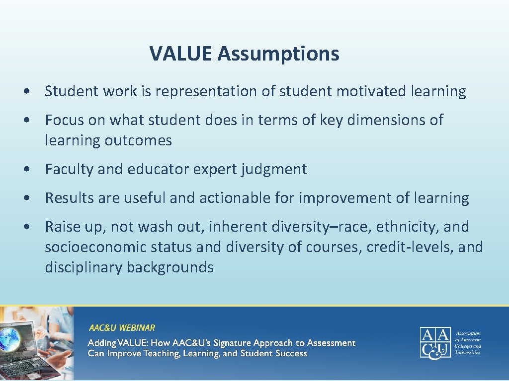 VALUE Assumptions • Student work is representation of student motivated learning • Focus on