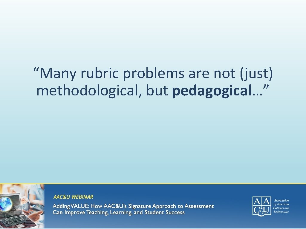 “Many rubric problems are not (just) methodological, but pedagogical…” 
