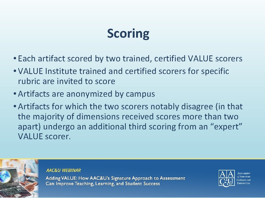 Scoring • Each artifact scored by two trained, certified VALUE scorers • VALUE Institute
