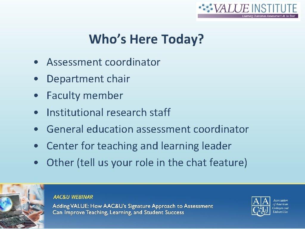 Who’s Here Today? • • Assessment coordinator Department chair Faculty member Institutional research staff