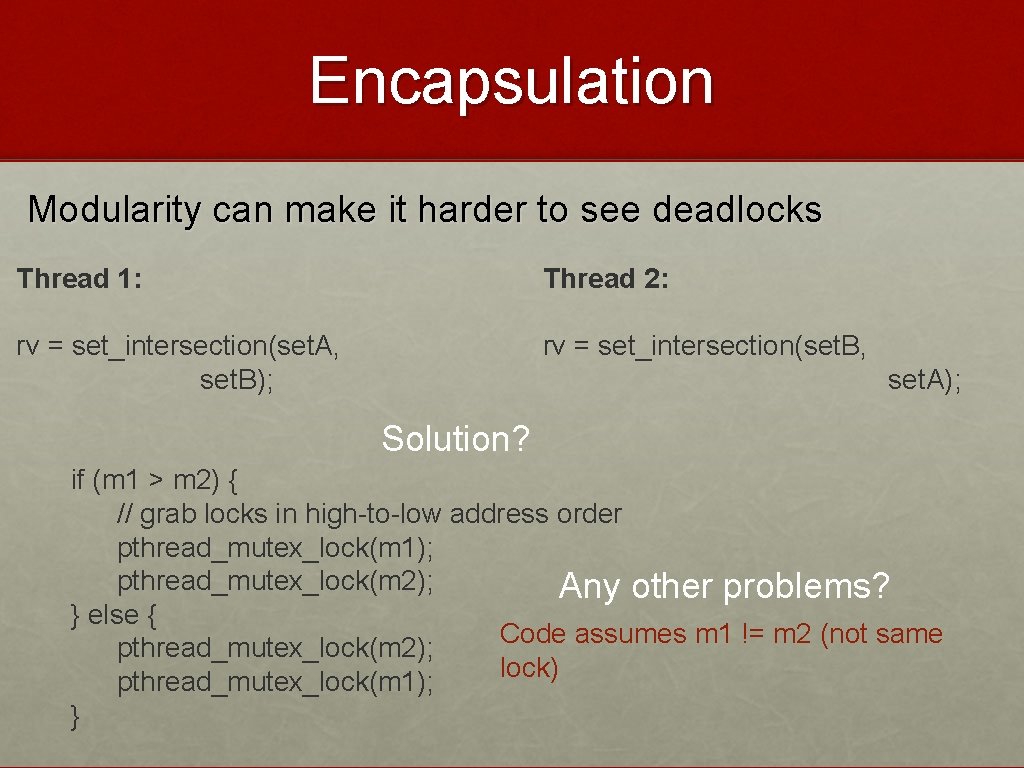 Encapsulation Modularity can make it harder to see deadlocks Thread 1: Thread 2: rv