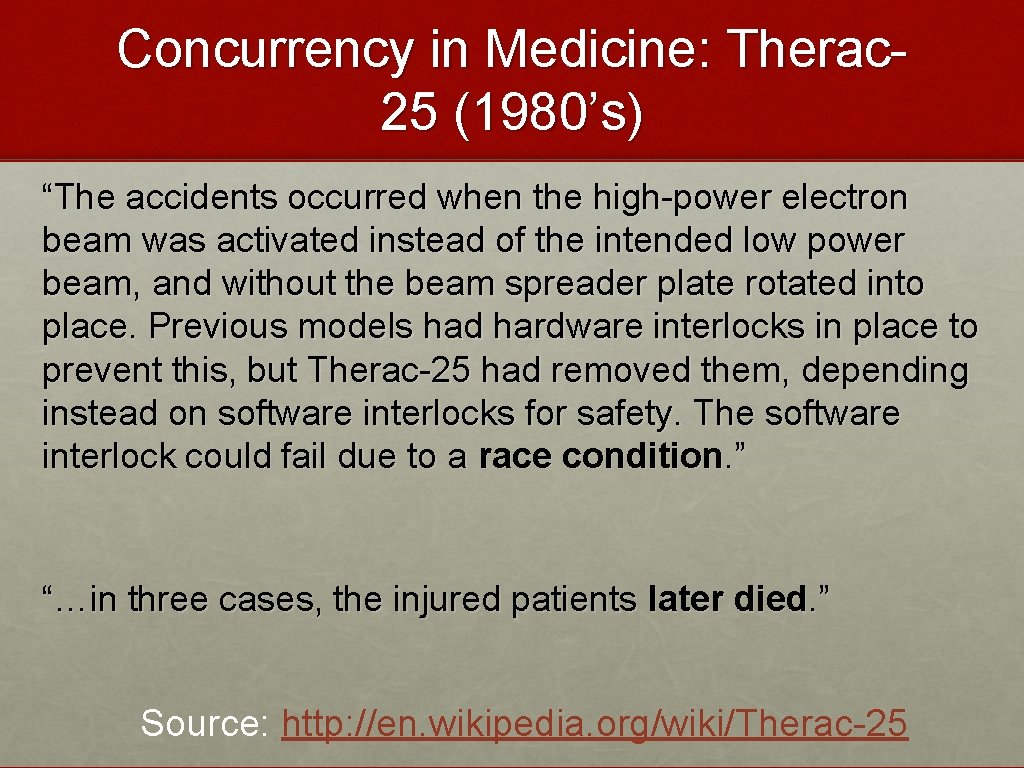 Concurrency in Medicine: Therac 25 (1980’s) “The accidents occurred when the high-power electron beam