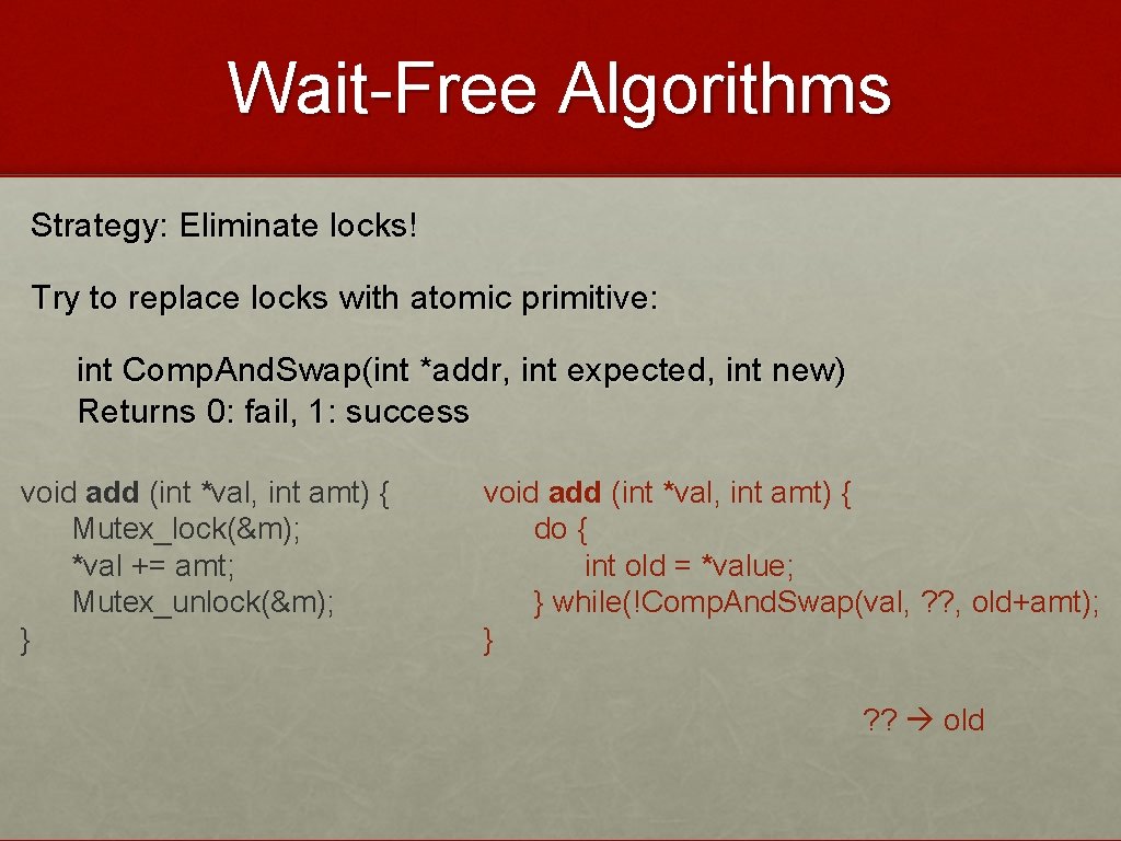 Wait-Free Algorithms Strategy: Eliminate locks! Try to replace locks with atomic primitive: int Comp.